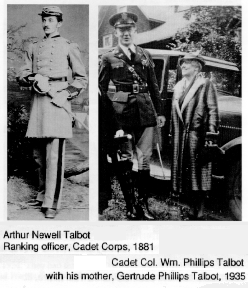 Arthur Newell Talbot, Ranking officer, Cadet Corps, 1881;
	Cadet Col. Wm. Phillips Talbot, with his mother, Gertrude Phillips
	Talbot, 1935